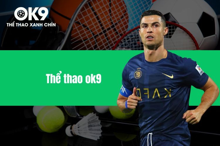 Thể thao OK9 - Sân chơi đỉnh nóc, kịch trần không thể bỏ lỡ
