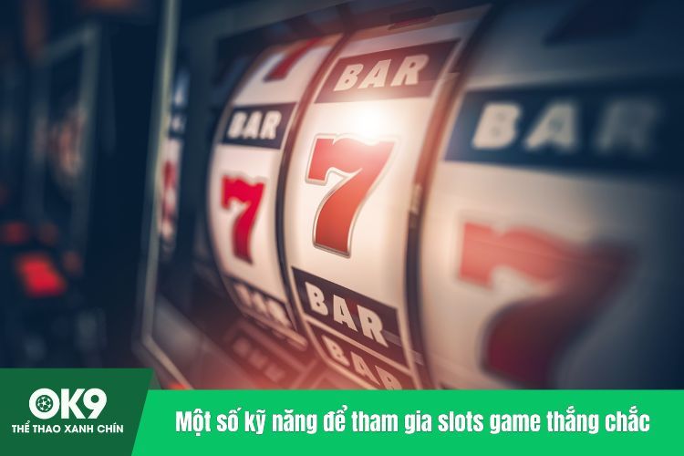 Một số kỹ năng để tham gia slots game thắng chắc