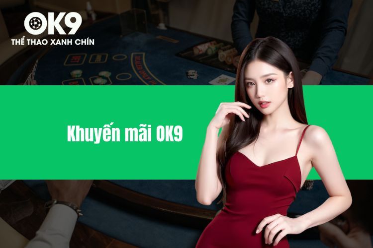 Khuyến Mãi OK9 - Nắm Lấy Cơ Hội Đổi Đời Khi Cá Cược Online