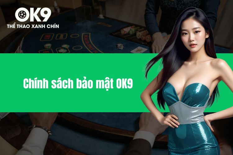 Chính Sách Bảo Mật OK9 – Bảo Vệ Quyền Riêng Tư Của Cược Thủ