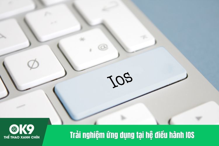Trải nghiệm ứng dụng tại hệ điều hành IOS