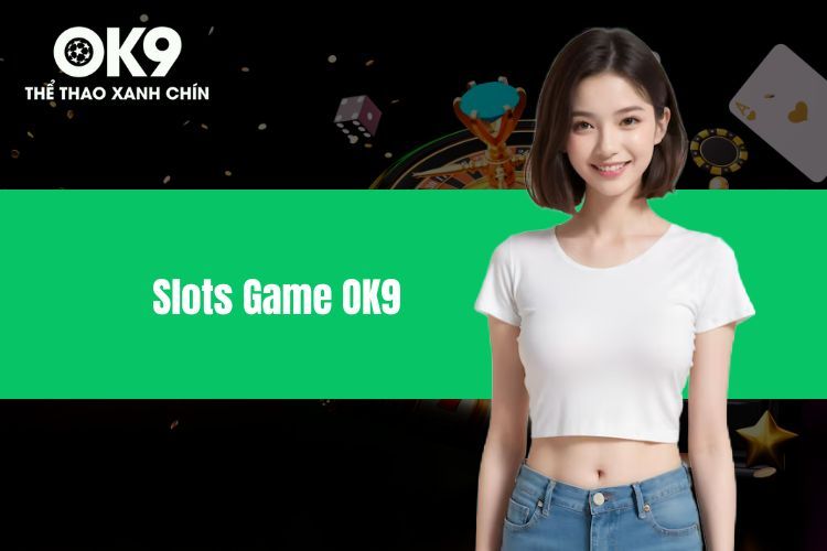 Slots game OK9 - Danh mục trò chơi hot hit nhất hiện nay