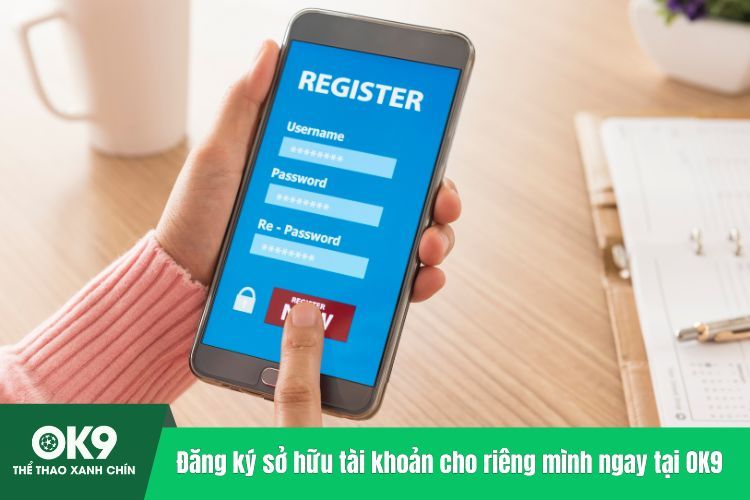 Đăng ký sở hữu tài khoản cho riêng mình ngay tại OK9